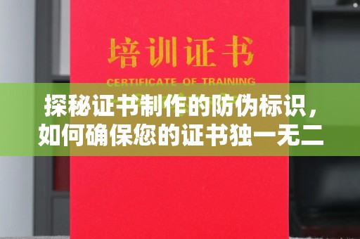 卢龙探秘证书制作的防伪标识，如何确保您的证书独一无二