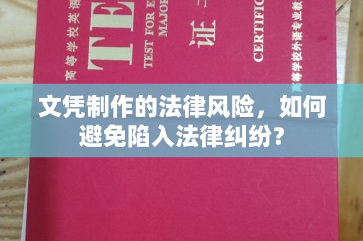 卢龙文凭制作的法律风险，如何避免陷入法律纠纷？