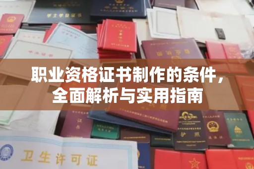 卢龙职业资格证书制作的条件，全面解析与实用指南