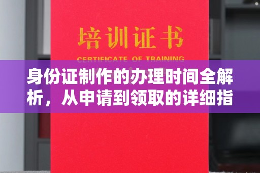 卢龙身份证制作的办理时间全解析，从申请到领取的详细指南