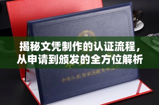 卢龙揭秘文凭制作的认证流程，从申请到颁发的全方位解析